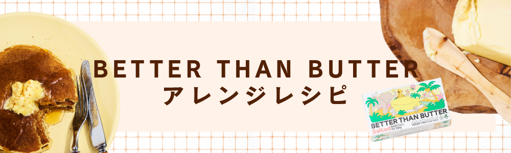 BETTER THAN BUTTER アレンジレシピ